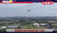 《西咸时间》第三百五十八期：西咸新区低空物流航线首飞成功